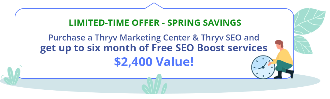 special offer - Purchase a Thryv Marketing Center and Thryv SEO and get aFree 6-month SEO Boost - a $2400 value